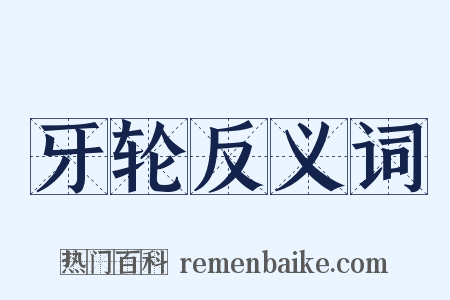 牙轮反义词是什么意思的图片